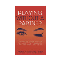 Playing Without a Partner: A Single''s Guide to Sex, Dating, and Happiness