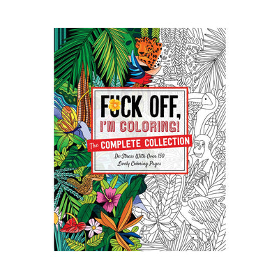 Fuck Off, I''m Coloring: The Complete Collection