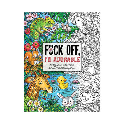 Fuck Off, I''m Adorable Coloring Book