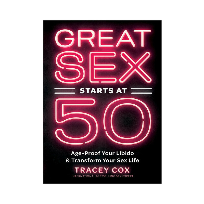 Great Sex Starts At 50: Age-Proof Your Libido &amp; Transform Your Sex Life